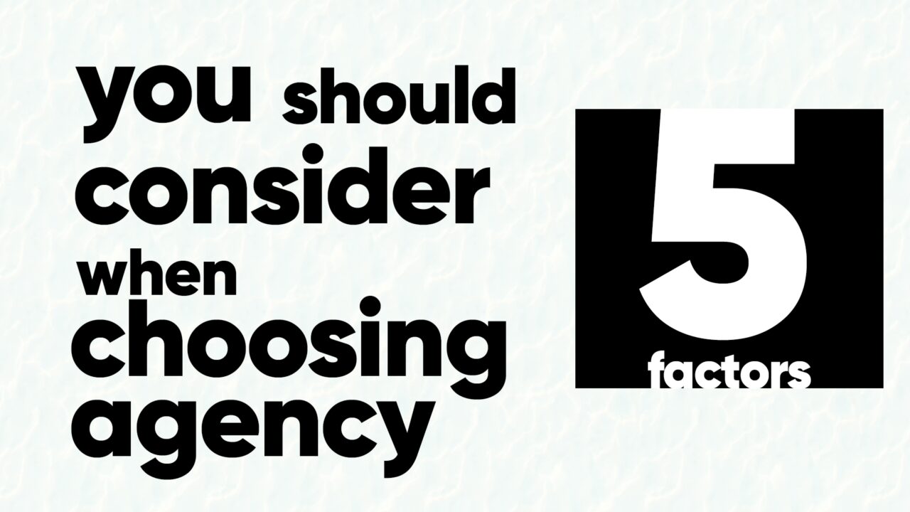 The 5 Factors You Should Consider When Choosing an Agency.