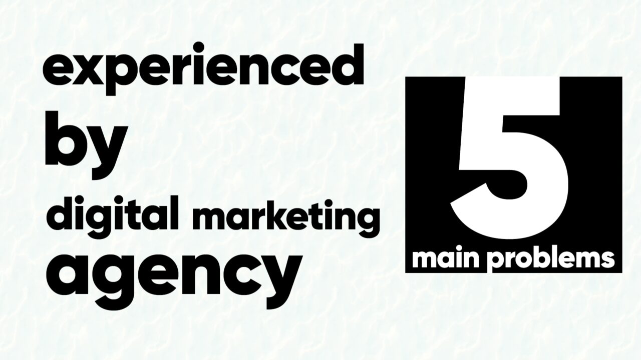 The 5 Main Problems Experienced by Digital Marketing Agencies